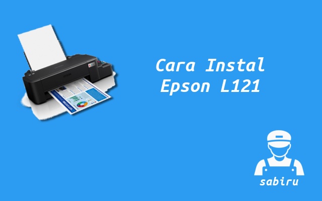 3 Cara Instal Epson L121 Yang Paling Praktis 2022 Cara Instal Printer Epson L121
