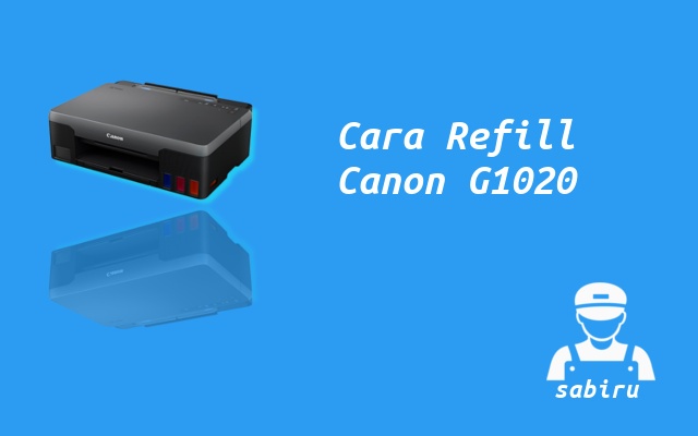 2 Cara Mengisi Tinta Printer Canon G1020, Mudah Cara Mengisi Tinta Canon G1020
