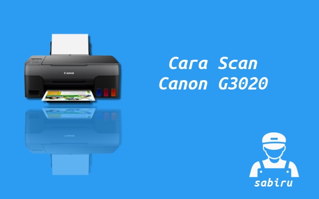 3 Cara Scan di Printer Canon G3020 Paling Praktis Cara Scan Canon G3020