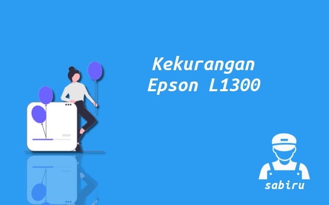 4 Kelebihan dan Kekurangan Epson L1300 Edisi 2022 Kekurangan Epson L1300