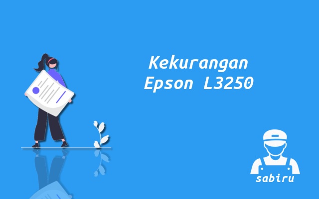 4 Kelebihan dan Kekurangan Epson L3250 Edisi 2022 Kekurangan Epson L3250
