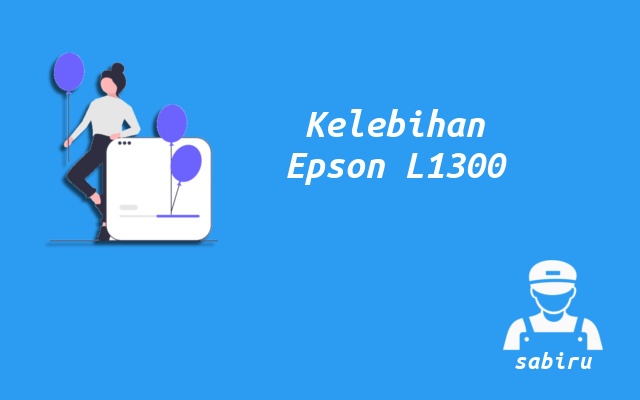 4 Kelebihan dan Kekurangan Epson L1300 Edisi 2022 Kelebihan Epson L1300