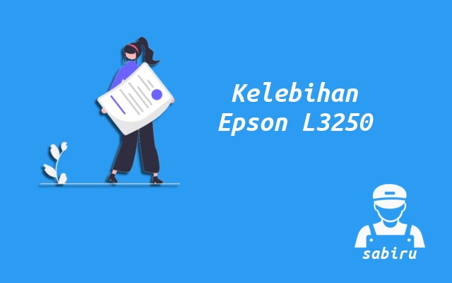 4 Kelebihan dan Kekurangan Epson L3250 Edisi 2022 Kelebihan Epson L3250
