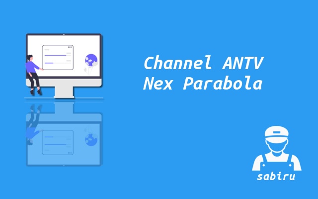 Ini Nomor Frekuensi ANTV Nex Parabola Terbaru 2023 Cara Mencari Channel ANTV Nex Parabola