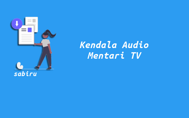 5 Cara Mengatasi Siaran Mentari TV Tidak Ada Suara Mentari TV Tidak Ada Audio