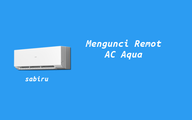 3 Cara Membuka Remote AC Aqua Terkunci Praktis Cara Mengunci Remote AC Aqua