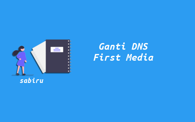 6 Daftar Nomor DNS First Media Yang Cepat & Stabil Ganti DNS First Media