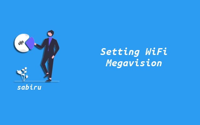 4 Cara Setting WiFi Megavision Agar Cepat & Stabil Cara Setting Router WiFi Megavision