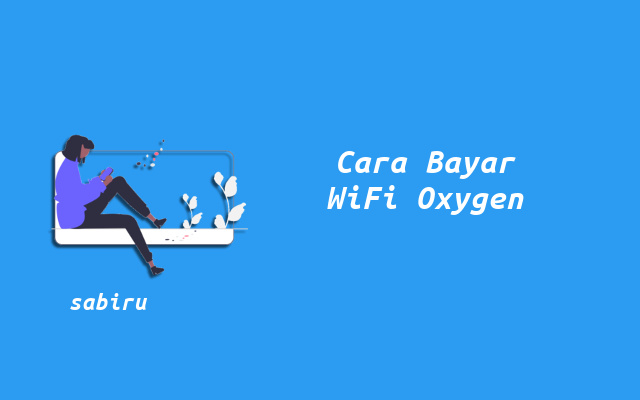 7 Cara Bayar WiFi Oxygen Yang Mudah dan Praktis Cara Bayar Internet Oxygen