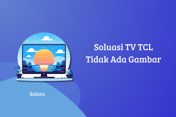 4 Cara Mengatasi TV TCL Tidak Ada Gambar, Ampuh Layar TV TCL Tidak Ada Gambar